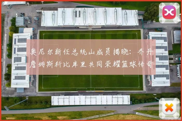 奥尼尔新任总统山成员揭晓：乔丹詹姆斯科比库里共同荣耀篮球传奇