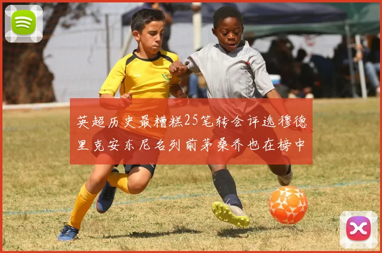 英超历史最糟糕25笔转会评选穆德里克安东尼名列前茅桑乔也在榜中